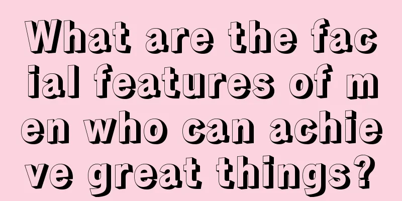What are the facial features of men who can achieve great things?