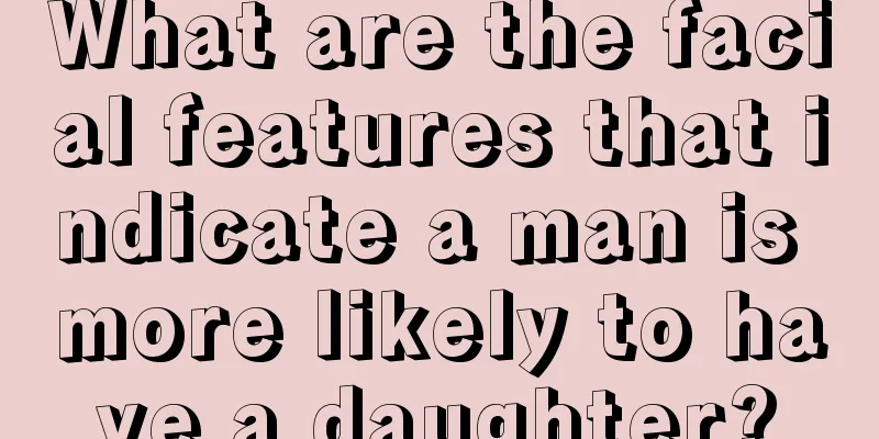 What are the facial features that indicate a man is more likely to have a daughter?