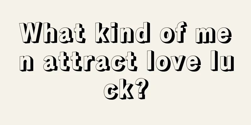 What kind of men attract love luck?