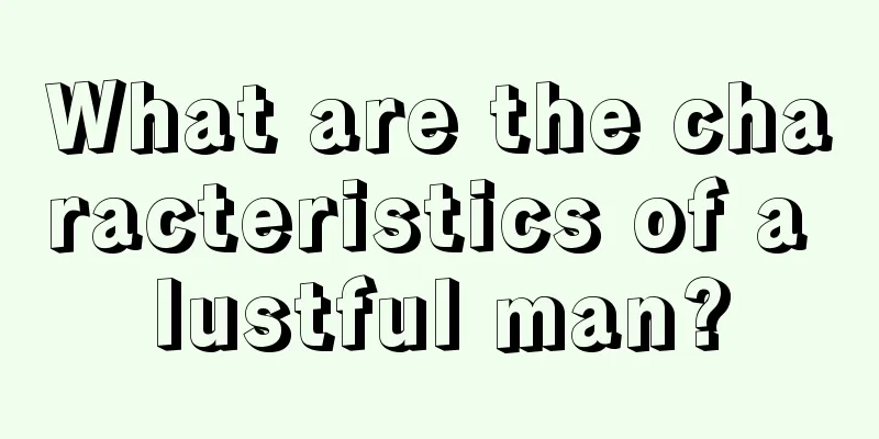 What are the characteristics of a lustful man?