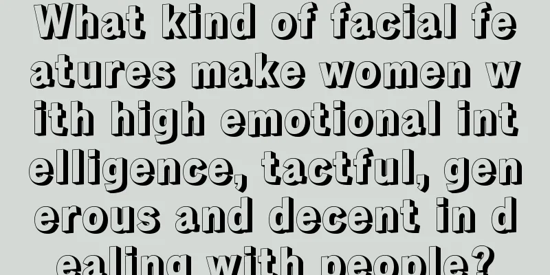 What kind of facial features make women with high emotional intelligence, tactful, generous and decent in dealing with people?
