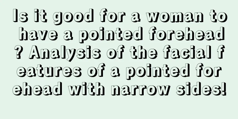 Is it good for a woman to have a pointed forehead? Analysis of the facial features of a pointed forehead with narrow sides!
