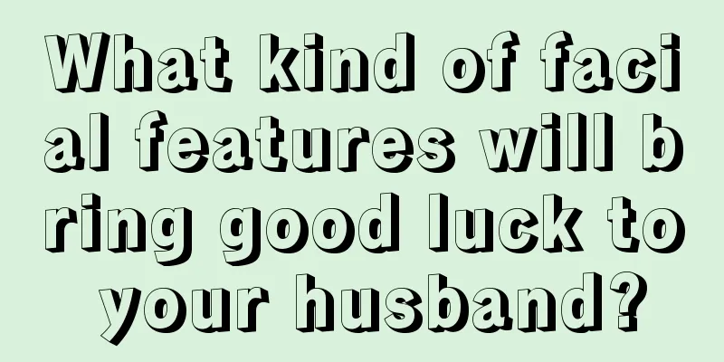 What kind of facial features will bring good luck to your husband?
