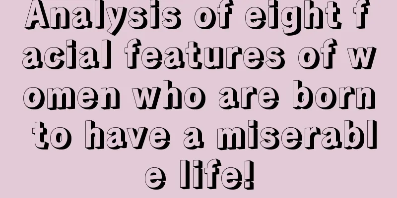 Analysis of eight facial features of women who are born to have a miserable life!