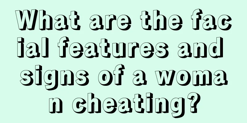 What are the facial features and signs of a woman cheating?