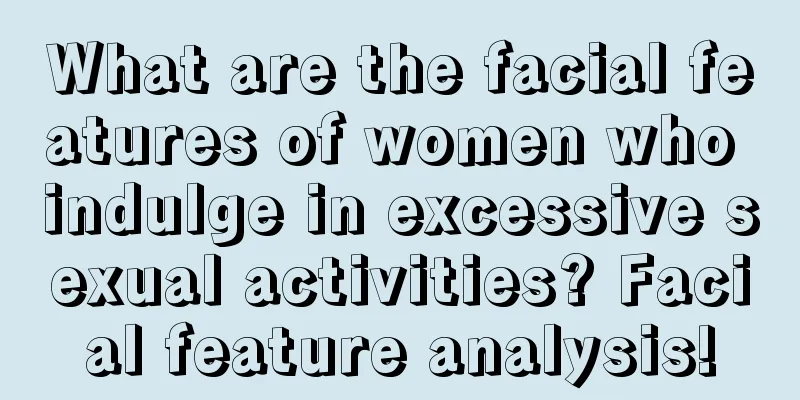 What are the facial features of women who indulge in excessive sexual activities? Facial feature analysis!