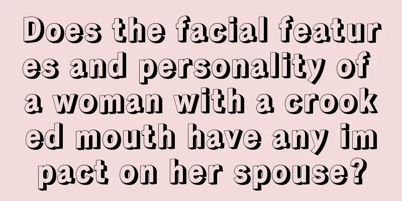 Does the facial features and personality of a woman with a crooked mouth have any impact on her spouse?
