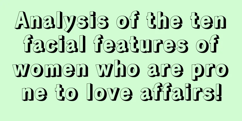 Analysis of the ten facial features of women who are prone to love affairs!