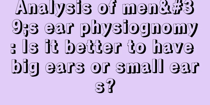 Analysis of men's ear physiognomy: Is it better to have big ears or small ears?