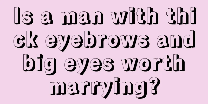 Is a man with thick eyebrows and big eyes worth marrying?