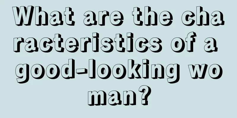 What are the characteristics of a good-looking woman?