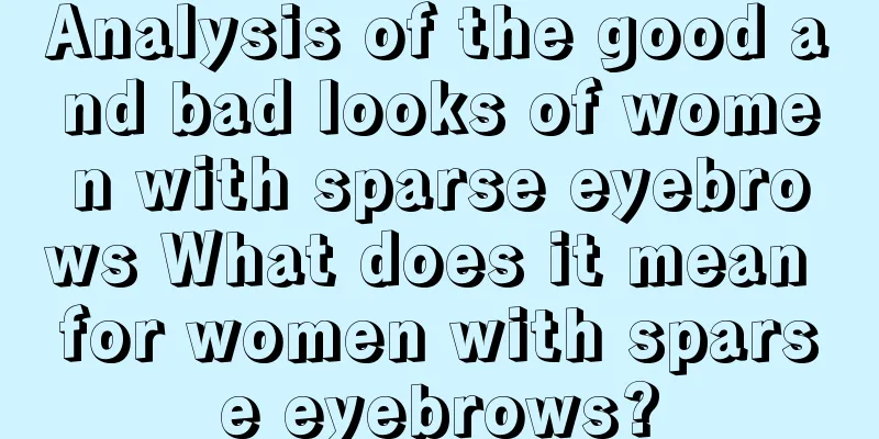 Analysis of the good and bad looks of women with sparse eyebrows What does it mean for women with sparse eyebrows?