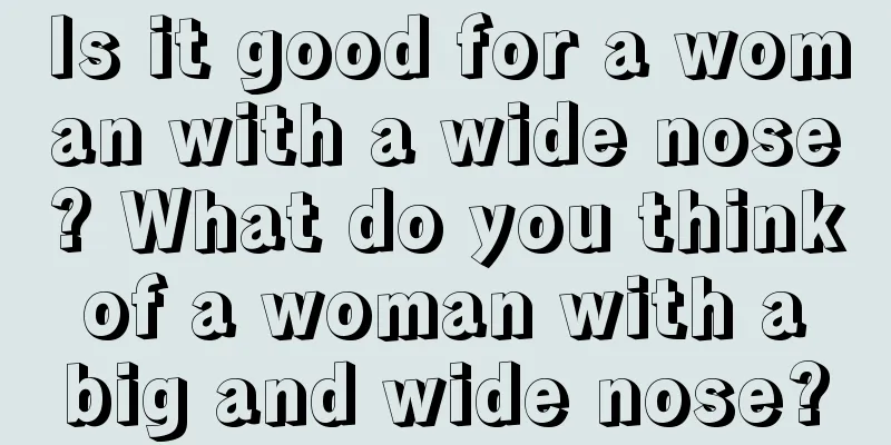 Is it good for a woman with a wide nose? What do you think of a woman with a big and wide nose?