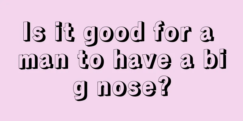 Is it good for a man to have a big nose?
