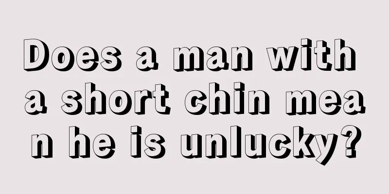 Does a man with a short chin mean he is unlucky?