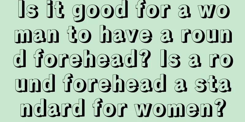 Is it good for a woman to have a round forehead? Is a round forehead a standard for women?