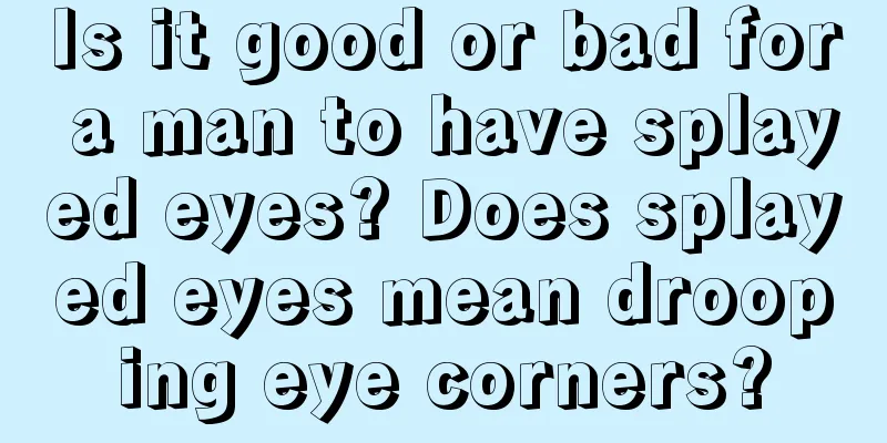 Is it good or bad for a man to have splayed eyes? Does splayed eyes mean drooping eye corners?