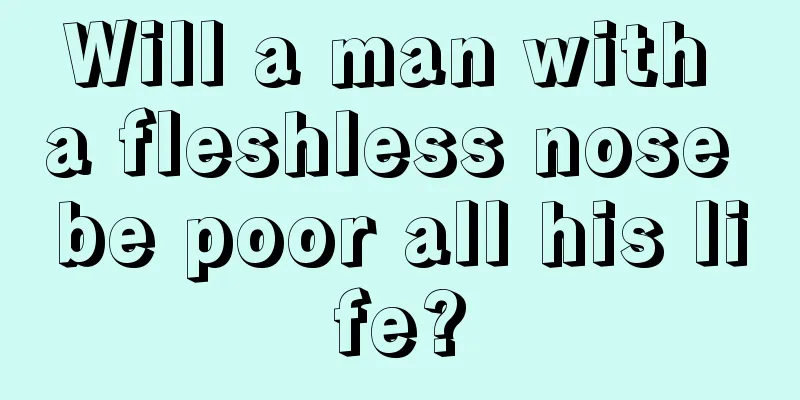 Will a man with a fleshless nose be poor all his life?