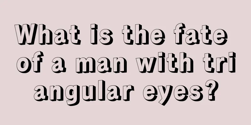 What is the fate of a man with triangular eyes?