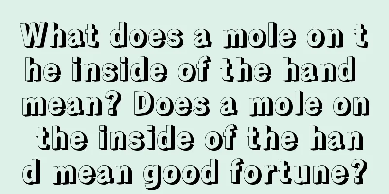 What does a mole on the inside of the hand mean? Does a mole on the inside of the hand mean good fortune?