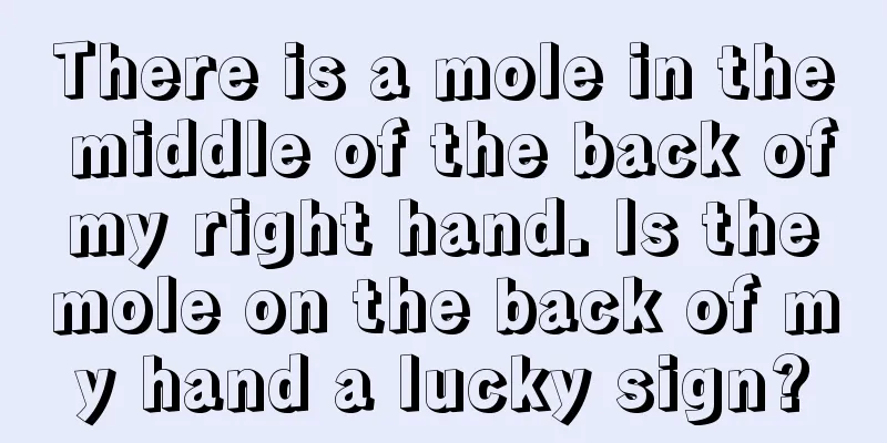 There is a mole in the middle of the back of my right hand. Is the mole on the back of my hand a lucky sign?