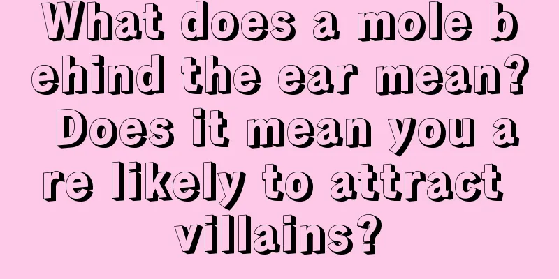 What does a mole behind the ear mean? Does it mean you are likely to attract villains?