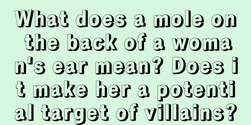 What does a mole on the back of a woman's ear mean? Does it make her a potential target of villains?