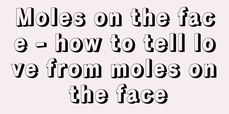 Moles on the face - how to tell love from moles on the face