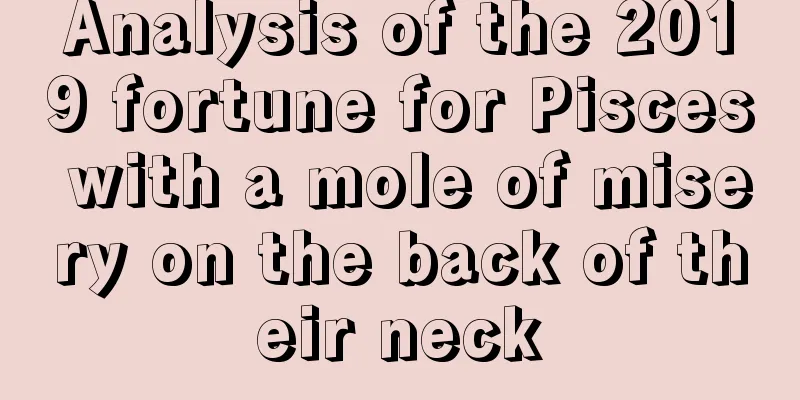 Analysis of the 2019 fortune for Pisces with a mole of misery on the back of their neck