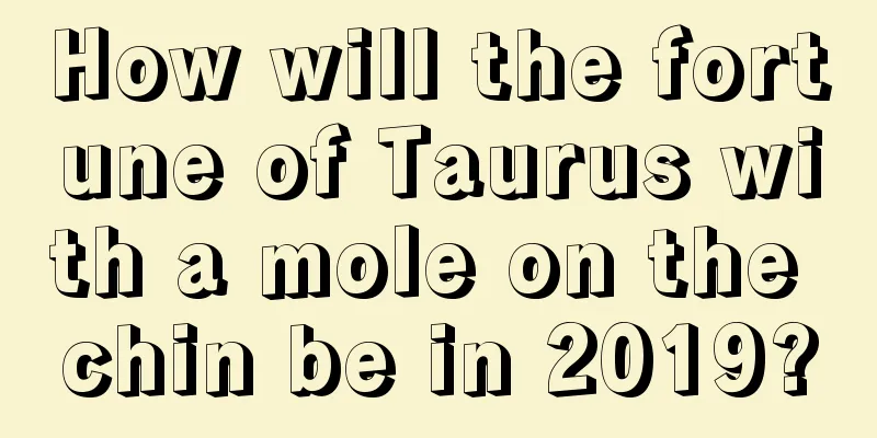 How will the fortune of Taurus with a mole on the chin be in 2019?