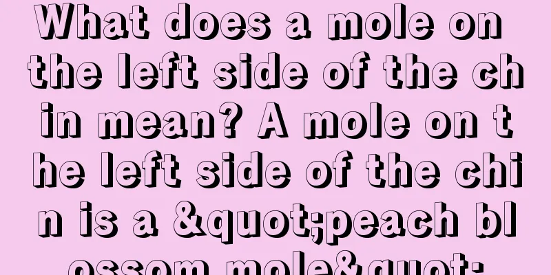What does a mole on the left side of the chin mean? A mole on the left side of the chin is a "peach blossom mole"