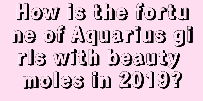 How is the fortune of Aquarius girls with beauty moles in 2019?