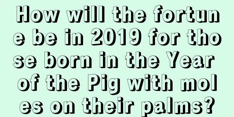 How will the fortune be in 2019 for those born in the Year of the Pig with moles on their palms?