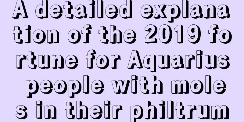 A detailed explanation of the 2019 fortune for Aquarius people with moles in their philtrum