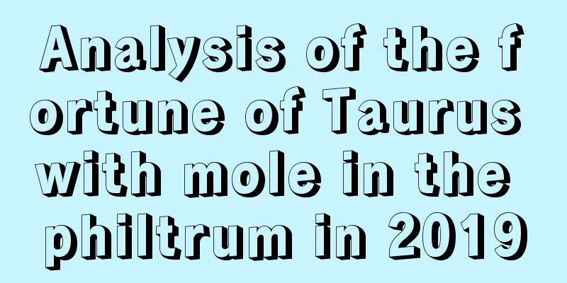 Analysis of the fortune of Taurus with mole in the philtrum in 2019