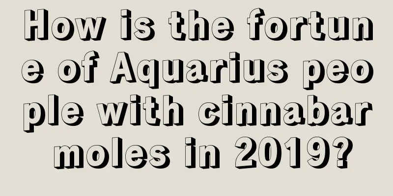 How is the fortune of Aquarius people with cinnabar moles in 2019?