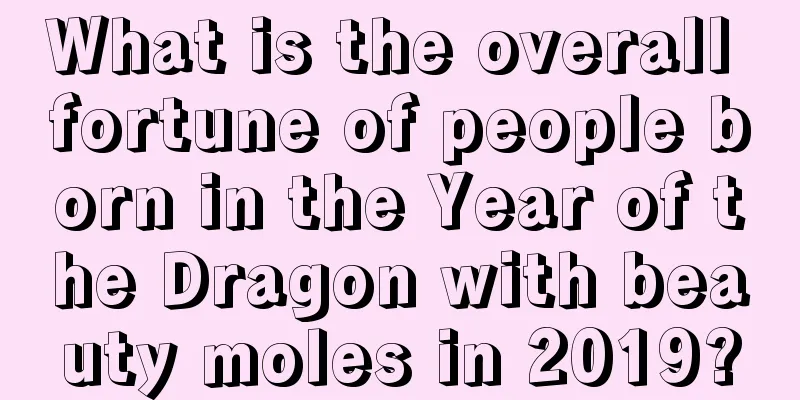 What is the overall fortune of people born in the Year of the Dragon with beauty moles in 2019?