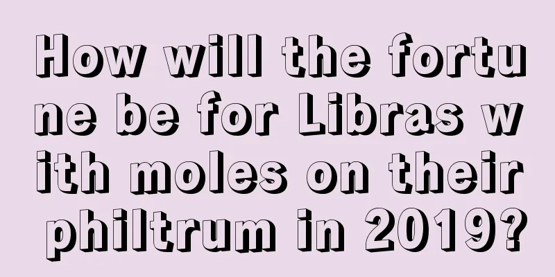 How will the fortune be for Libras with moles on their philtrum in 2019?