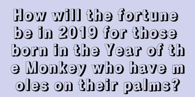 How will the fortune be in 2019 for those born in the Year of the Monkey who have moles on their palms?