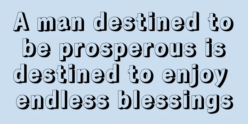 A man destined to be prosperous is destined to enjoy endless blessings