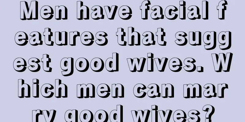 Men have facial features that suggest good wives. Which men can marry good wives?