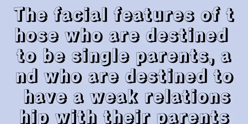 The facial features of those who are destined to be single parents, and who are destined to have a weak relationship with their parents