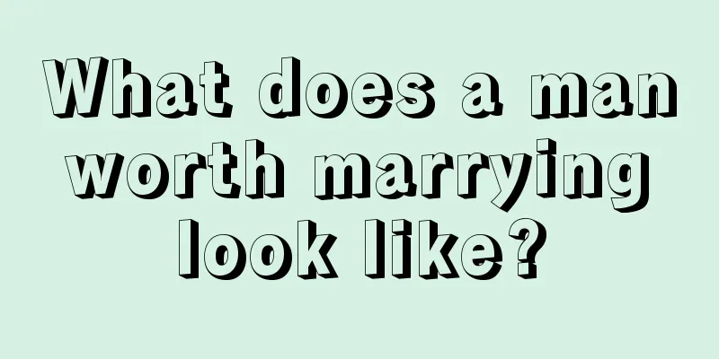 What does a man worth marrying look like?