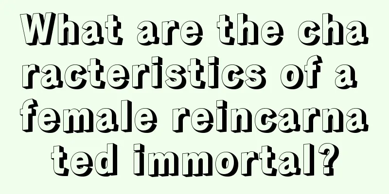 What are the characteristics of a female reincarnated immortal?
