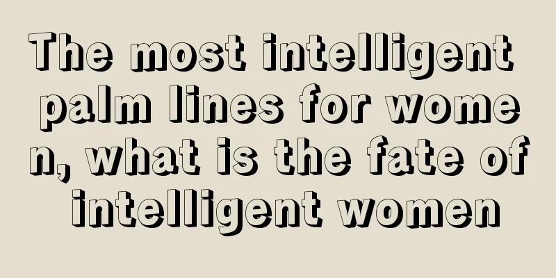 The most intelligent palm lines for women, what is the fate of intelligent women