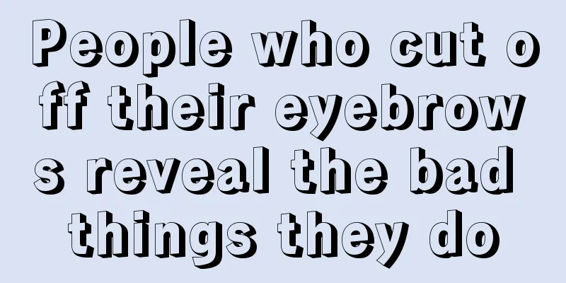 People who cut off their eyebrows reveal the bad things they do
