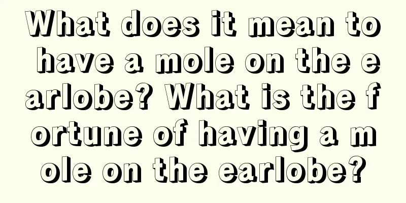 What does it mean to have a mole on the earlobe? What is the fortune of having a mole on the earlobe?