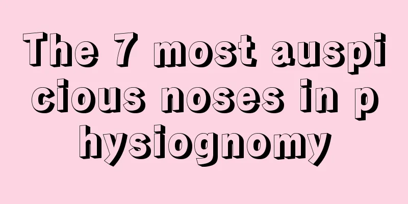 The 7 most auspicious noses in physiognomy