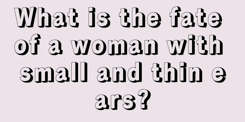 What is the fate of a woman with small and thin ears?