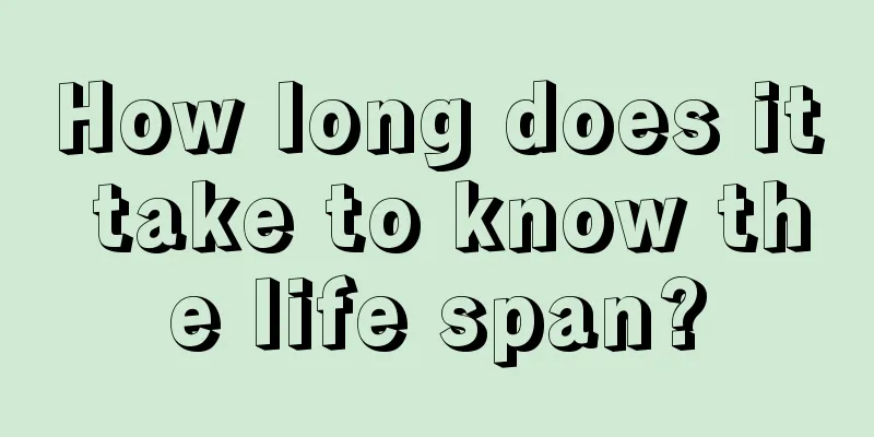 How long does it take to know the life span?